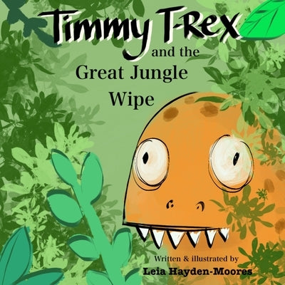 Timmy T-Rex and the Great Jungle Wipe by Hayden-Moores, Leia