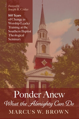 Ponder Anew What the Almighty Can Do by Brown, Marcus W.