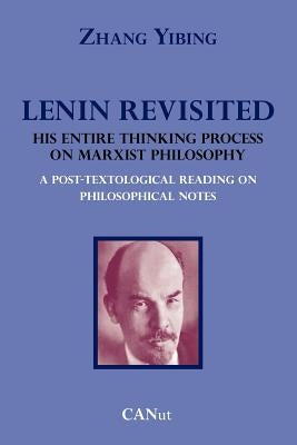 Lenin Revisited. His Entire Thinking Process on Marxist Philosophy. a Post-Textological Reading of Philosophical Notes by Yibing, Zhang