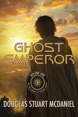 Ghost Emperor: Volume One in the Ashes of Empire Saga by McDaniel