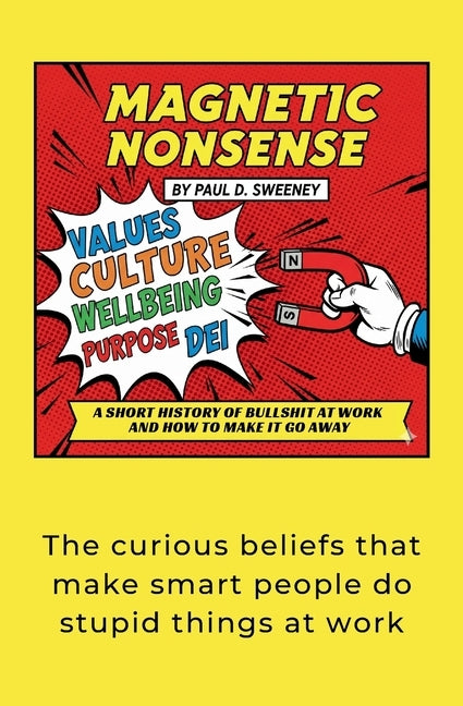 Magnetic Nonsense: A Short History of Bullshit at Work and How to Make It Go Away by Sweeney, Paul D.