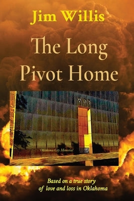 The Long Pivot Home: Based on a true story of love and loss in Oklahoma by Willis, Jim