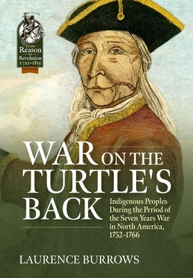 War on the Turtle's Back: Indigenous Peoples During the Period of the Seven Years War in North America, 1752-1766 by Burrows, Laurence
