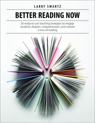 Better Reading Now: 50 Ready-To-Use Teaching Strategies to Engage Students, Deepen Comprehension, and Nurture a Love of Reading by Swartz, Larry