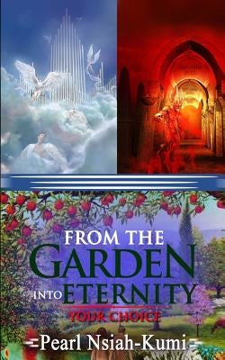 From the Garden into Eternity: Your Choice by Nsiah-Kumi, Pearl