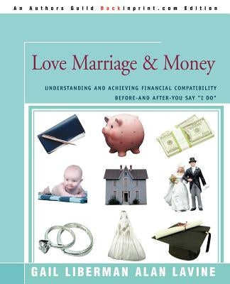 Love Marriage & Money: Understanding and Achieving Financial Compatibility Before--And After--You Say I Do by Lavine, Alan