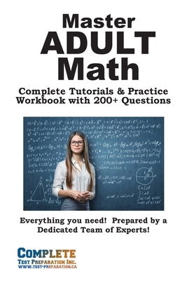Adult Math Mastery: Complete Tutorials & Practice Workbook with 200+ Questions by Complete Test Preparation Inc