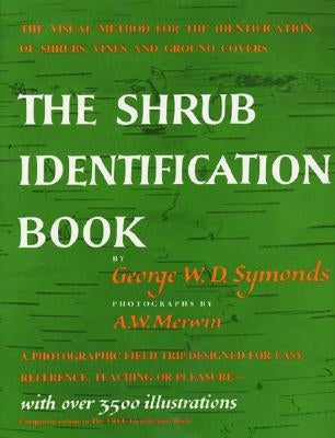 The Shrub Identification Book: The Visual Method for the Practical Identification of Shrubs, Including Woody Vines and Ground Covers by Symonds, George W.