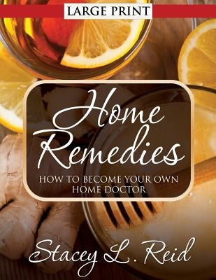 Home Remedies: How to Become Your Own Home Doctor by Reid, Stacey L.