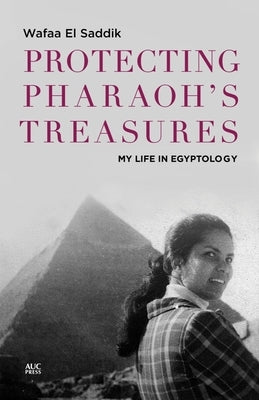 Protecting Pharaoh's Treasures: My Life in Egyptology by Saddik, Wafaa El