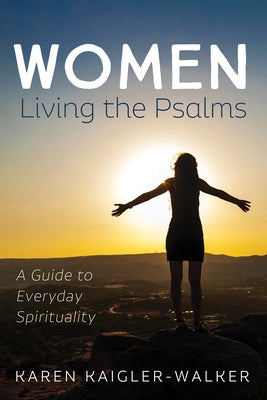 Women Living the Psalms: A Guide to Everyday Spirituality by Kaigler-Walker, Karen
