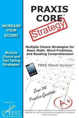 PRAXIS Core Test Strategy: Winning Multiple Choice Strategies for the PRAXIS Core Test! by Complete Test Preparation Inc