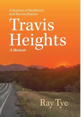 Travis Heights: A Journey of Resilience and Reconciliation by Tye, Ray