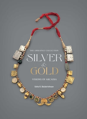 Silver and Gold: Visions of Arcadia by Balakrishnan, Usha R.