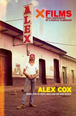 X Films: True Confessions of a Radical Filmmaker by Cox, Alex