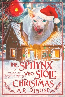 The Sphynx Who Stole Christmas: A Black Orchids Enterprises Mystery by Dimond, M. R.