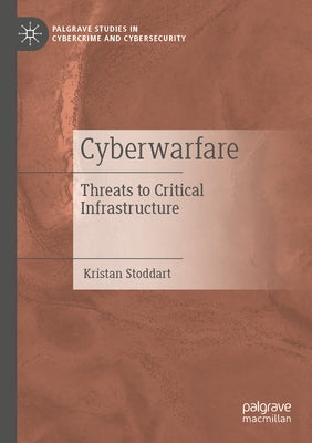 Cyberwarfare: Threats to Critical Infrastructure by Stoddart, Kristan