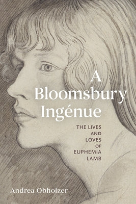 A Bloomsbury Ingénue: The Lives and Loves of Euphemia Lamb by Obholzer, Andrea