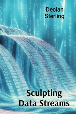 Sculpting Data Streams: Cybernetic Creations in Kinetic and Interactive Video Art by Sterling, Declan