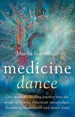 Medicine Dance: One Woman's Healing Journey Into the World of Native American Sweatlodges, Drumming Meditations and Dance Fasts by Scarbrough, Marsha
