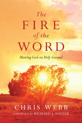 The Fire of the Word: Meeting God on Holy Ground by Webb, Chris