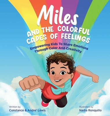 Miles and the Colorful Capes of Feelings: Empowering Kids To Share Emotions Through Color And Creativity by Lewis, Constance