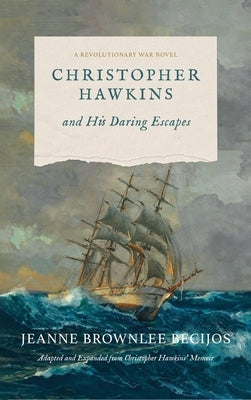 Christopher Hawkins and His Daring Escapes: A Revolutionary War Novel by Becijos, Jeanne B.