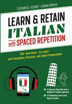 Learn & Retain Italian with Spaced Repetition: 700+ Anki Notes for Level I with Vocabulary, Grammar, & Audio Pronunciation by Adros Verse Education S R L