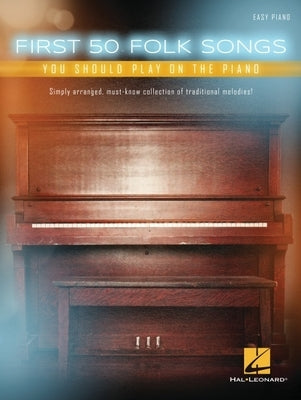 First 50 Folk Songs You Should Play on the Piano by Hal Leonard Corp