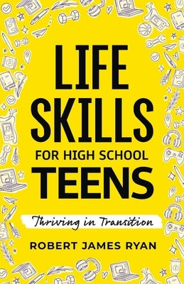 Life Skills for High School Teens by Ryan, Robert James