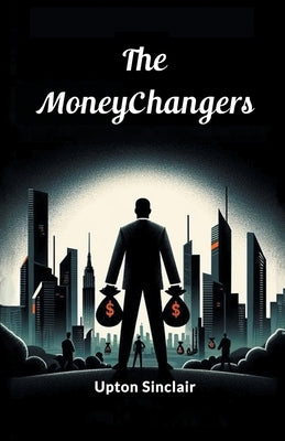 The Moneychangers by Sinclair, Upton