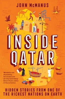 Inside Qatar: Hidden Stories from One of the Richest Nations on Earth by McManus, John