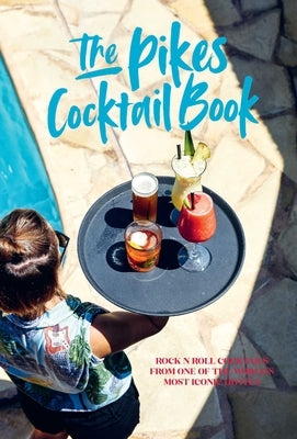 Pikes Cocktail Book: Rock 'n' Roll Cocktails from One of the World's Most Iconic Hotels by Hindle, Dawn
