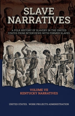 Slave Narratives VOLUME VII KENTUCKY NARRATIVES by Administration, Wp