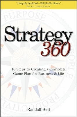 Strategy 360: 10 Steps to Creating a Complete Game Plan for Business and Life by Bell, Randall