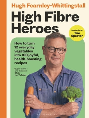 High Fibre Heroes: How to Turn 12 Everyday Vegetables Into 100 Joyful, Health-Boosting Recipes by Fearnley-Whittingstall, Hugh