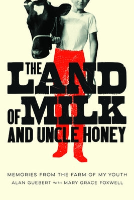 The Land of Milk and Uncle Honey: Memories from the Farm of My Youth by Guebert, Alan