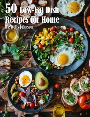 50 Low-Fat Dish Recipes for Home by Johnson, Kelly