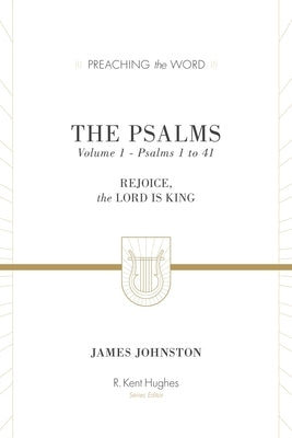 The Psalms: Rejoice, the Lord Is King (Volume 1, Psalms 1 to 41) by Johnston, James