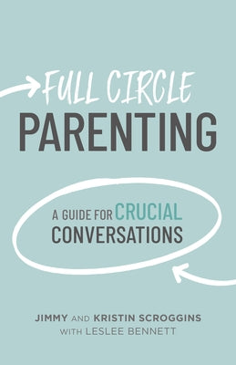 Full Circle Parenting: A Guide for Crucial Conversations by Scroggins, Jimmy