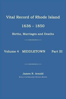 Vital Record of Rhode Island 1636-1850: Births, Marriages and Deaths: Middletown by Arnold, James N.