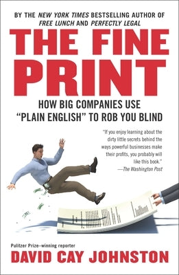 The Fine Print: How Big Companies Use Plain English to Rob You Blind by Johnston, David Cay