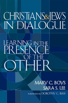 Christians & Jews in Dialogue: Learning in the Presence of the Other by Boys, Mary C.