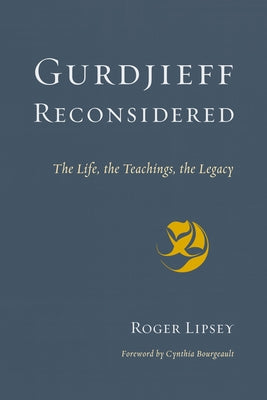 Gurdjieff Reconsidered: The Life, the Teachings, the Legacy by Lipsey, Roger