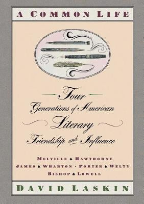 A Common Life: Four Generations of American Literary Friendships and Influence by Laskin, David