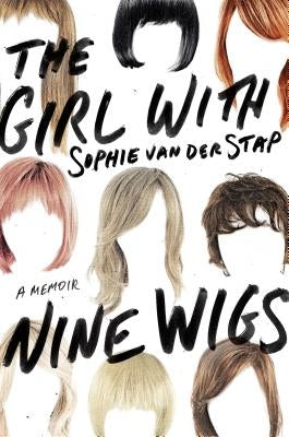 The Girl with Nine Wigs: A Memoir by Van Der Stap, Sophie