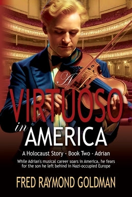 A Virtuoso in America: A Holocaust Story: Book Two, Adrian by Goldman, Fred Raymond
