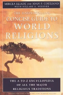 HarperCollins Concise Guide to World Religions: The A-To-Z Encyclopedia of All the Major Religious Traditions by Couliano, Ioan P.