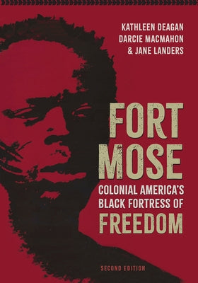 Fort Mose: Colonial America's Black Fortress of Freedom, Second Edition by Deagan, Kathleen