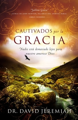 Cautivados Por La Gracia: Nadie Está Demasiado Lejos Para Nuestro Amoroso Dios by Jeremiah, David